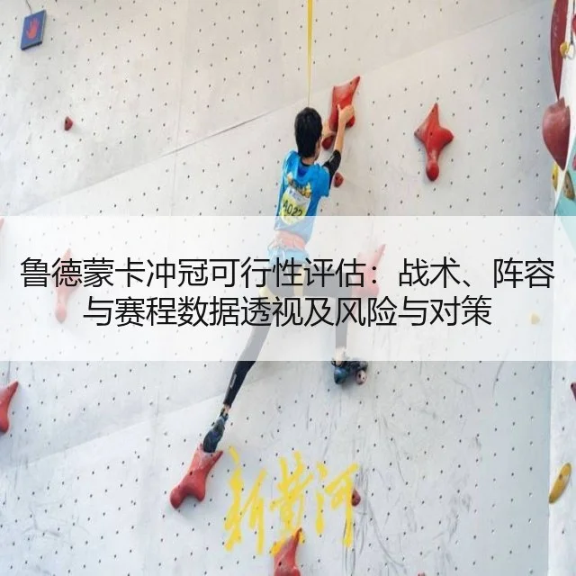鲁德蒙卡冲冠可行性评估：战术、阵容与赛程数据透视及风险与对策（kaiyun）